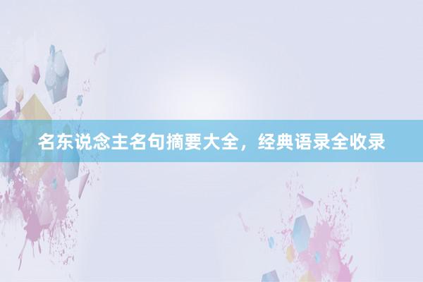 名东说念主名句摘要大全，经典语录全收录