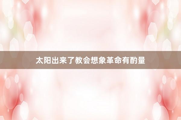 太阳出来了教会想象革命有酌量