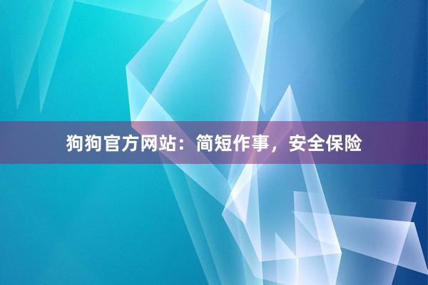狗狗官方网站：简短作事，安全保险
